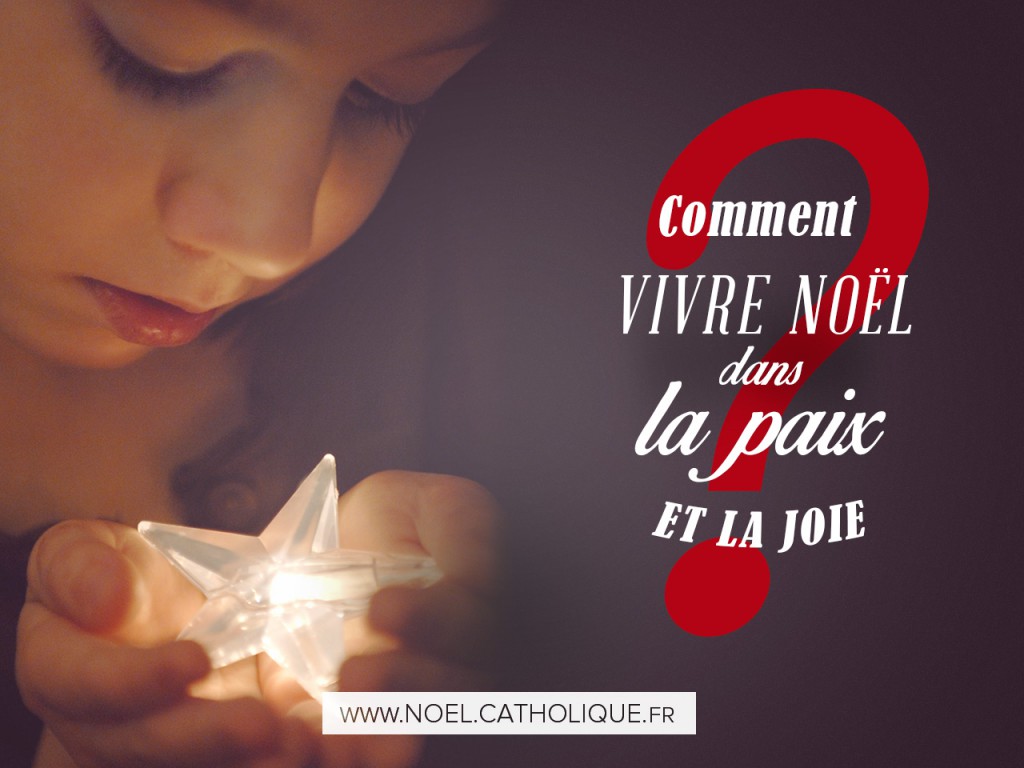 Comment vivre Noël dans la paix et la joie ? - Fêter Noël